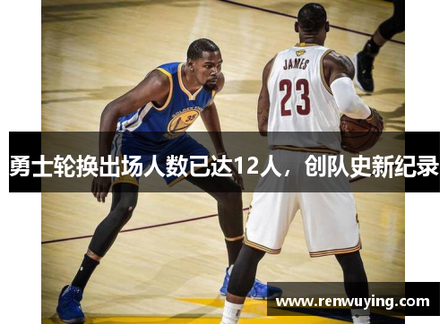 勇士轮换出场人数已达12人,创队史新纪录