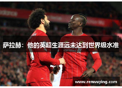 萨拉赫:他的英超生涯远未达到世界级水准