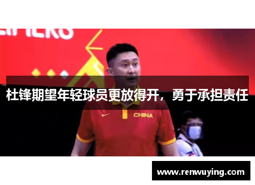 杜锋期望年轻球员更放得开，勇于承担责任